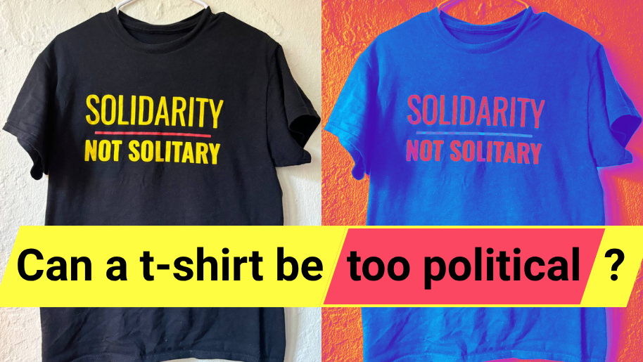 Can a t-shirt be too political? Photo: Black t-shirt with yellow text: Solidarity Not Solitary